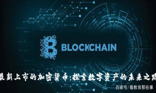 最新上市的加密货币：探索数字资产的未来之路