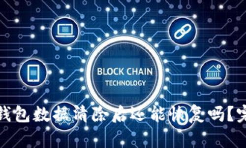 : 小狐钱包数据清除后还能恢复吗？完全指南