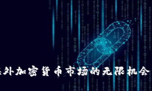探秘海外加密货币市场的无限机会与挑战