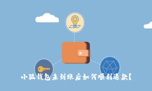 小狐钱包未到账后如何顺利退款？