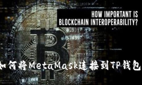 如何将MetaMask连接到TP钱包？