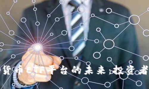 探寻加密货币ETF平台的未来：投资者的新选择