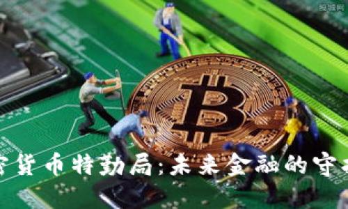 加密货币特勤局：未来金融的守护者