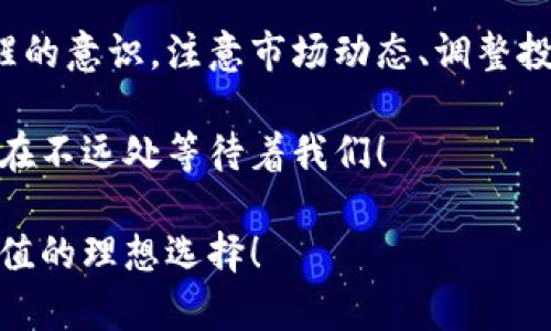 数字加密货币保值吗？探讨未来投资的乐观与谨慎

数字货币, 投资保值, 加密资产/guanjianci

一、引言：数字货币的崛起与挑战
在过去的十年里，数字加密货币如同一场新浪潮，席卷全球。比特币、以太坊等知名币种已经成为许多投资者心目中的“数字黄金”。面对传统货币贬值的压力，越来越多的人们开始关注数字货币作为一种新的投资方式以及保值工具！多么令人振奋！然而，在这背后，数字货币的保值性又是否真的值得信赖呢？

二、数字货币的基本特性
为了更好地理解数字货币是否保值，首先需要深入了解它的基本特性。数字加密货币是一种基于区块链技术的去中心化资产。换句话说，它不依赖于中央机构（如银行）来发行或管理，这使其具有一定的抗审查性与透明度。

同时，数字货币的供应量通常是有限的。例如，比特币的总量上限为2100万枚，这种稀缺性使得许多人认为它能够保持或甚至增值。另一方面，数字货币的价值波动性极大，这既是一个吸引投资者的因素，同时也是一个显著的风险！有时候，它的价格在短短几个小时内可以大幅震荡，令人捏一把冷汗。

三、数字货币的投资需求与市场心理
市场的需求与投资者心理在数字货币的价格波动中起着重要作用。当人们对未来感到乐观时，投资热情高涨，往往会推高价格。反之，当不确定因素增多、市场恐慌加剧时，价格又会急剧下跌。这种强烈的市场心理反应，让数字货币保值的稳定性受到质疑。

在经历了2021年以太坊、比特币等虚拟货币价格井喷后，许多投资者纷纷涌入市场，渴望分享“数字财富”的红利！然而，随之而来的是2022年的剧烈调整，许多投资者感受到了巨大的损失与投资风险。投资应该是理智的，而不是盲目的跟风！

四、保值性的对比：数字货币与传统资产
那么，数字货币的保值能力与传统资产（如黄金、房地产等）相比，究竟如何呢？很多人认为，黄金作为一种历史悠久的保值资产，其抗通胀的属性显然较强。历史数据显示，黄金在经济危机时通常可以保持其价值，而数字货币的表现则较为不稳定，这使得许多投资者在面临选择时更加谨慎。

当然，数字货币具备良好的流动性和便捷性，特别是在全球化的今天，无论你身处哪儿，总能便捷地进行交易。这一点是传统资产所无法比拟的，多么让人向往啊！不过，这也意味着数字货币需要面对更为复杂的国际市场影响与政策风险，给其保值能力增添了更多不确定性。

五、技术与安全：影响数字货币价值的重要因素
随着技术的发展，许多数字货币都在不断进行升级。以太坊2.0的推出，旨在提高网络效率并降低交易成本，这种技术的进步或将为其价值增加更多的保障！而且，在应对安全问题上，数字货币的交易是通过密码学算法进行的，理论上能够确保交易的安全性。

然而，尽管技术在进步，但数字货币领域的安全漏洞与黑客攻击事件时有发生，给投资者带来了不小的损失。这些安全隐患成为了数字货币能否持久保值的重要考量！所以在投资时，选择一个安全可靠的钱包与交易所至关重要！

六、多元化投资：降低风险，提升保值潜力
数字货币的保值性会受到多种因素的影响，而实现资产的保值并不意味着仅仅依靠一种资产。多元化投资策略无疑是提高保值能力的有效手段！通过将资金分散到多种货币以及其他类别的资产中，可以有效降低风险，争取在不同市场周期中，无论是涨是跌，都能保持一定的资产稳定性。

在这纷繁复杂的市场中，把握好风险与收益的平衡，才是每个投资者的智慧选择！

七、总结：数字货币的未来与小心谨慎
总的来说，数字货币是否保值并没有明确的答案，而是一个充满希望与挑战的问题。要想在这一领域中寻求收益，投资者必须时刻保持清醒的意识，注意市场动态、调整投资策略、谨慎决策。

当然，投资的过程也充满了冒险与探索，只有保持理智与情感的平衡，才能在这场不断演变的游戏中保持优势！多么令人向往的未来，或许在不远处等待着我们！

希望每个投资者在追寻财富的道路中，不忘初心，聪明投资，找到适合自己的保值方式，通过科学合理的策略，让数字货币真正成为资产保值的理想选择！