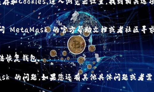 您可以按照以下步骤检查您的 MetaMask 钱包。请注意，这些步骤适用于基本的故障排除和检查：

### 1. 登录 MetaMask
首先，确保您能够登录到您的 MetaMask 钱包。打开您的浏览器，点击 MetaMask 图标，并输入您的密码进行登录。

### 2. 检查网络连接
确保您的钱包连接到了正确的网络（例如，以太坊主网、测试网等）。您可以点击网络名称（通常在钱包界面的顶部）来查看您当前的网络设置。

### 3. 查看账户余额
您可以在钱包界面查看您的账户余额，确保您预期的数字和币种都显示正确。如果余额不正确，请检查是否在正确的账户内。

### 4. 检查交易历史
在“活动”或“交易历史”标签中查看您的交易记录。确认之前的交易是否已成功完成，是否有未确认的交易。

### 5. 确保扩展程序正常运行
检查 MetaMask 扩展程序是否已经正常更新，同时查看浏览器的扩展管理页面，确保没有其他扩展程序与 MetaMask 冲突。

### 6. 重启浏览器
有时，简单的解决方案是重启浏览器。关闭浏览器并重新打开，然后再次尝试访问您的 MetaMask 钱包。

### 7. 清理缓存
如果问题仍然存在，您可以尝试清除浏览器的缓存和Cookies。进入浏览器设置，找到相关选项，清除缓存后重新登录 MetaMask。

### 8. 寻求帮助
如果经过以上步骤后，问题仍未解决，您可以访问 MetaMask 的官方帮助文档或者社区寻求支持。

### 9. 备份助记词
确保您的助记词和私钥安全。如果丢失，您将无法恢复钱包。

这些步骤可以帮助您快速检查和解决 MetaMask 的问题。如果您还有其他具体问题或者需要进一步的帮助，请告诉我！