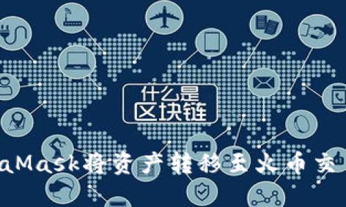 如何使用MetaMask将资产转移至火币交易所：详细指南