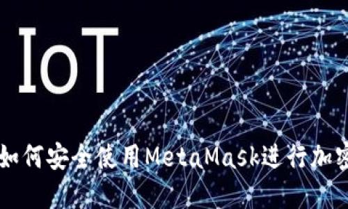 华为手机如何安全使用MetaMask进行加密货币交易
