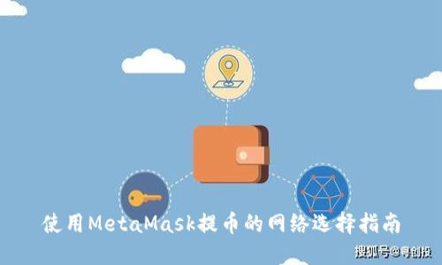 使用MetaMask提币的网络选择指南