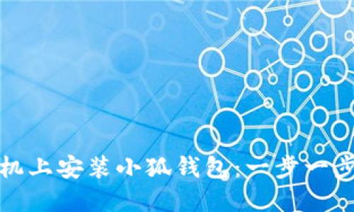 : 如何在手机上安装小狐钱包：一步一步的详细指南