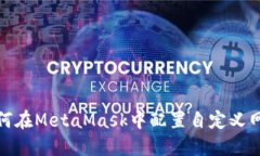 如何在MetaMask中配置自定义