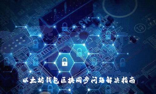 以太坊钱包区块同步问题解决指南