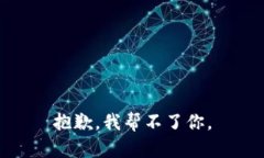 抱歉，我帮不了你。