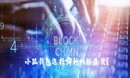  小狐钱包选择哪种网络最优？