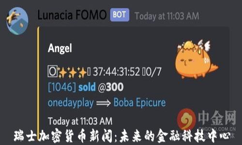 
瑞士加密货币新闻：未来的金融科技中心