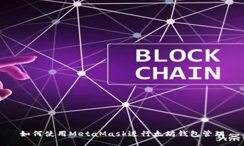 如何使用MetaMask进行太坊钱包管理