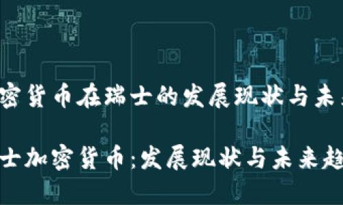 加密货币在瑞士的发展现状与未来

瑞士加密货币：发展现状与未来趋势