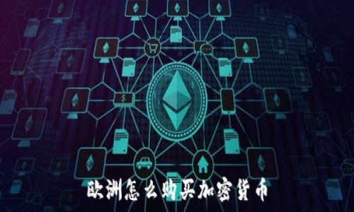   
欧洲怎么购买加密货币
