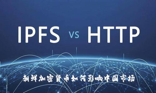 朝鲜加密货币如何影响中国市场