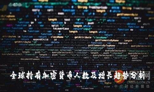 全球持有加密货币人数及增长趋势分析